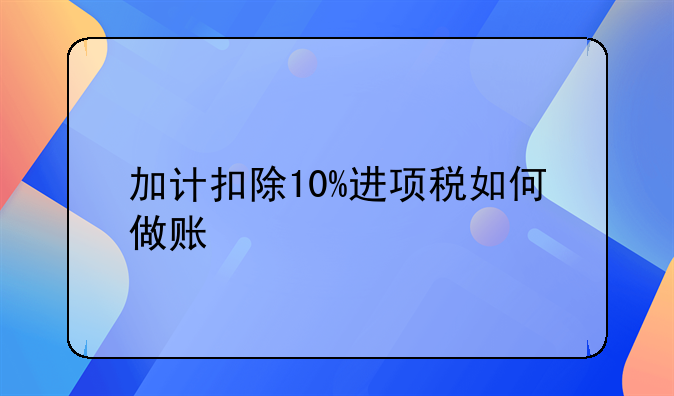 加计扣除10%进项税如何做账