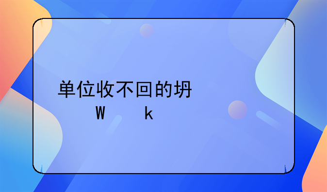 单位收不回的坏账如何做账
