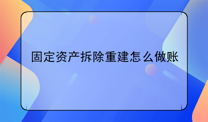 固定资产拆除重建怎么做账