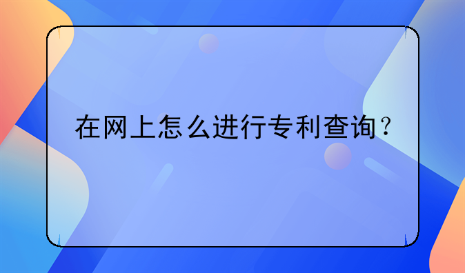 在网上怎么进行专利查询？