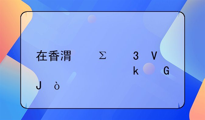 在香港注册商标要多少钱？