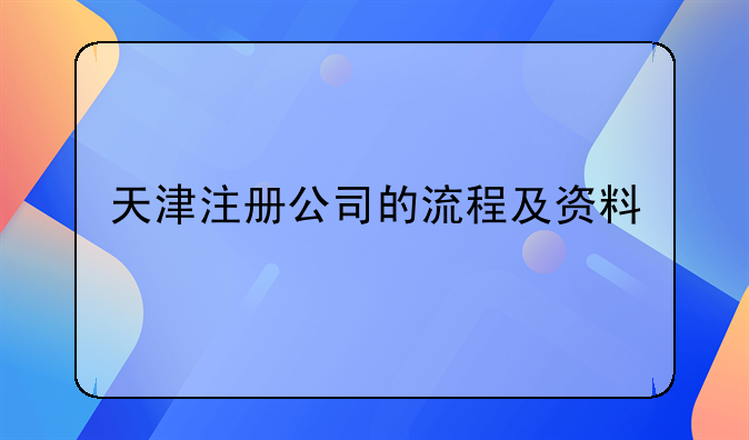 天津注册公司的流程及资料