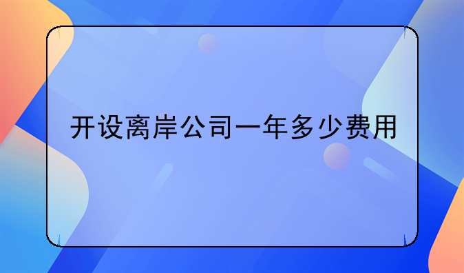 开设离岸公司一年多少费用