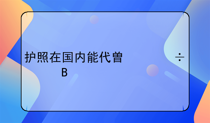 护照在国内能代替身份证吗