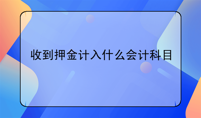 收到押金计入什么会计科目