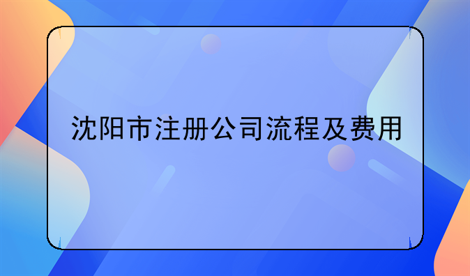 沈阳市注册公司流程及费用