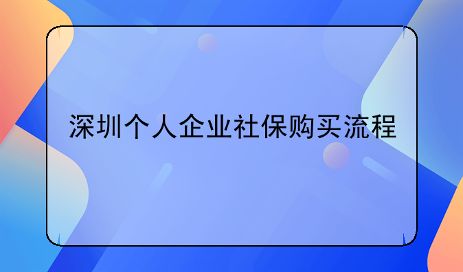 深圳个人企业社保购买流程