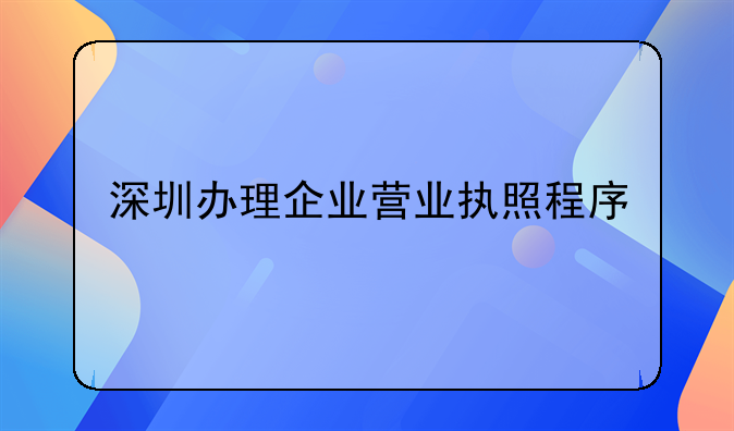 深圳办理企业营业执照程序