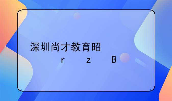 深圳尚才教育是正规机构吗