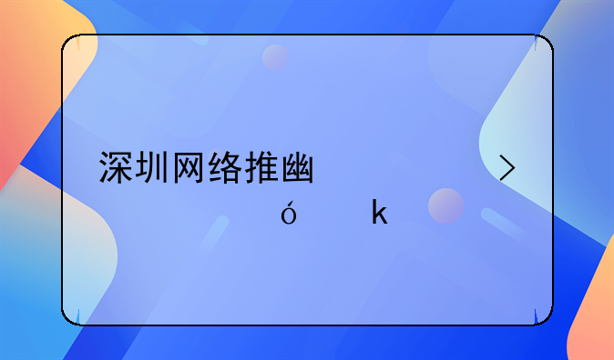 深圳网络推广公司价格多少