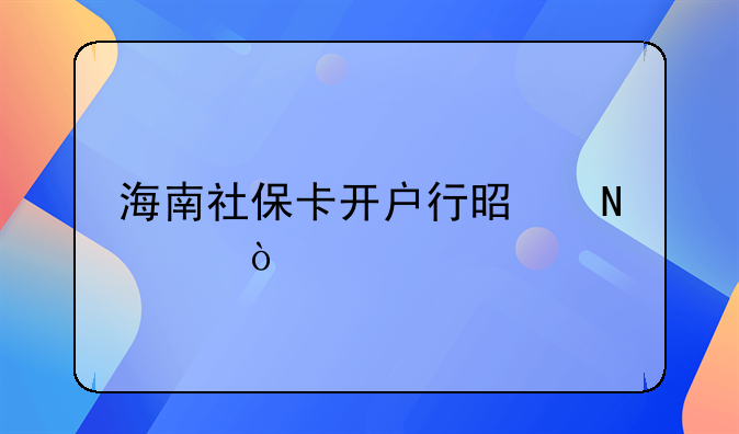 海南社保卡开户行是哪个？
