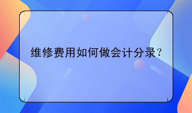 维修费用如何做会计分录？