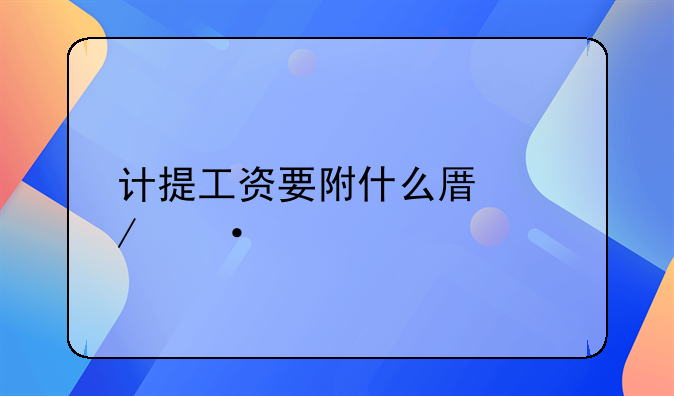 新手求助：关于计提的凭证 计提工资要附什么原始凭证