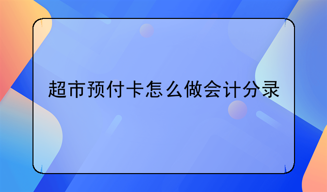 超市预付卡怎么做会计分录