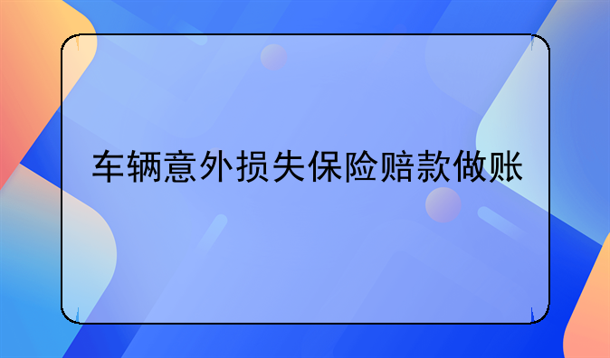 车辆意外损失保险赔款做账