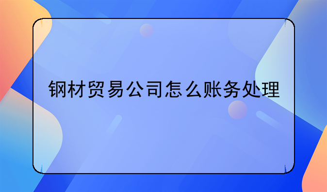 钢材贸易公司怎么账务处理