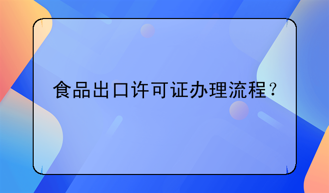 食品出口许可证办理流程?