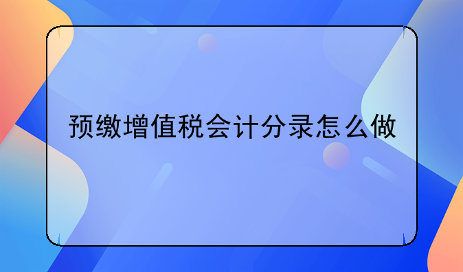 预缴增值税会计分录怎么做