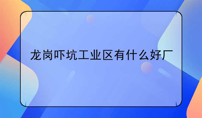 龙岗吓坑工业区有什么好厂