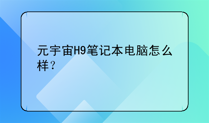 元宇宙H9笔记本电脑怎么样?