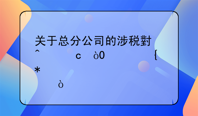 关于总分公司的涉税小问题，30个实务点！