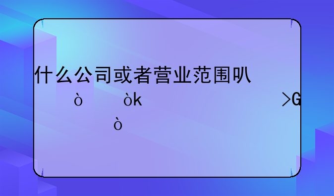什么公司或者营业范围可以开会议费发票？
