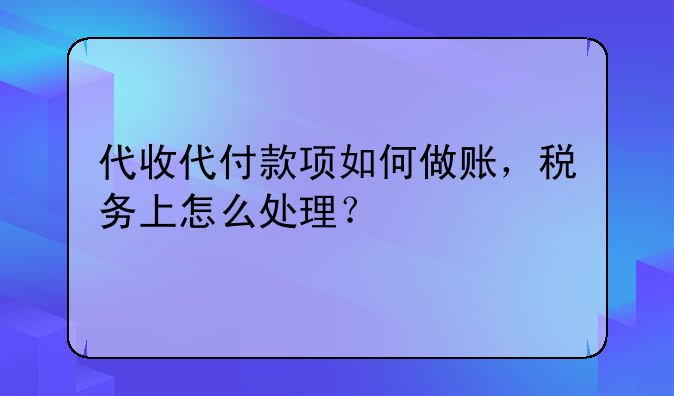 代收代付款项如何做账,税务上怎么处理?