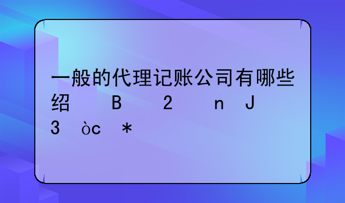 一般的代理记账公司有哪些经营范围和优势