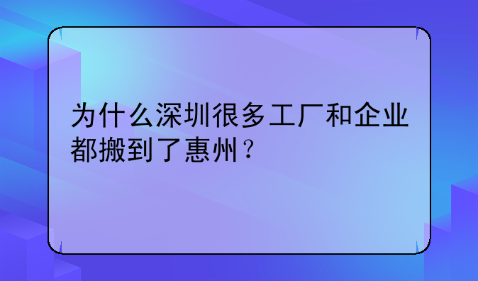 为什么深圳很多工厂和企业都搬到了惠州？