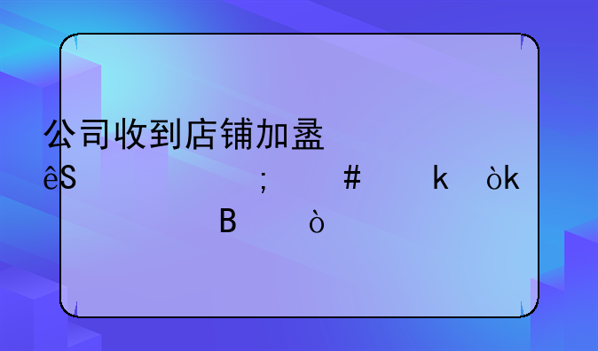 公司收到店铺加盟费应该怎么做会计处理？