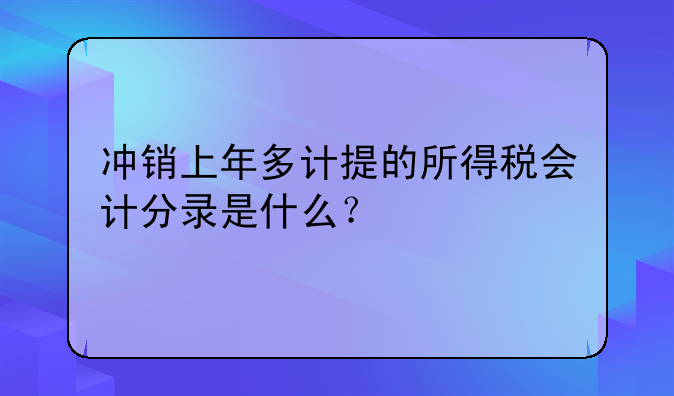 冲销上年多计提的所得税会计分录是什么?
