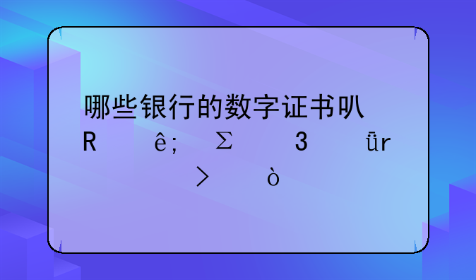 哪些银行的数字证书可用于注册深圳公司？