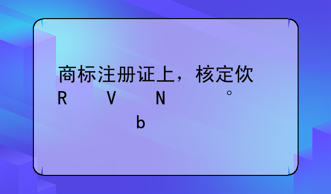 商标注册证上，核定使用商品第14类是什么?