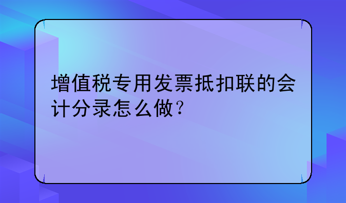 增值税专用发票抵扣联的会计分录怎么做？