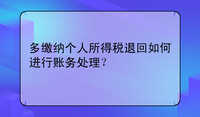 多缴纳个人所得税退回如何进行账务处理？