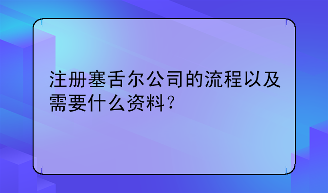 注册塞舌尔公司的流程以及需要什么资料？