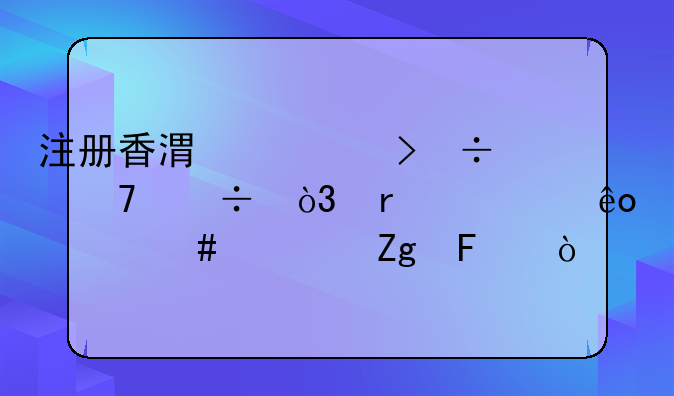 注册香港公司好不好，需要些什么资料呢？