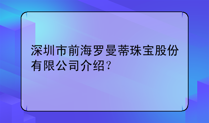 深圳市前海罗曼蒂珠宝股份有限公司介绍?
