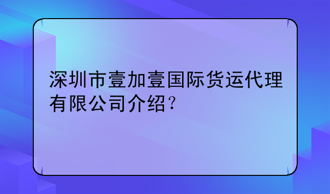 深圳市壹加壹国际货运代理有限公司介绍？