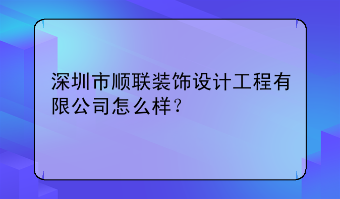 深圳市顺联装饰设计工程有限公司怎么样？