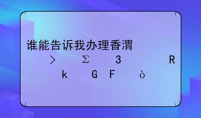 谁能告诉我办理香港公司注册费用多少呢？