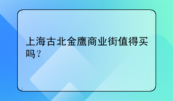上海古北金鹰商业街值得买吗?