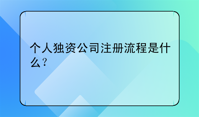 深圳个人独资公司注册步骤、个人独资公司注册流程是什么？