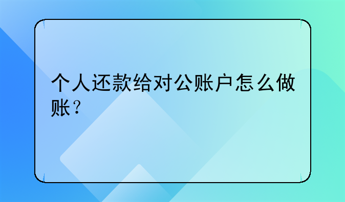 个人还款给对公账户怎么做账?