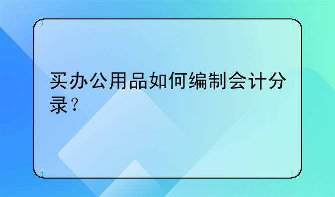 买办公用品如何编制会计分录?