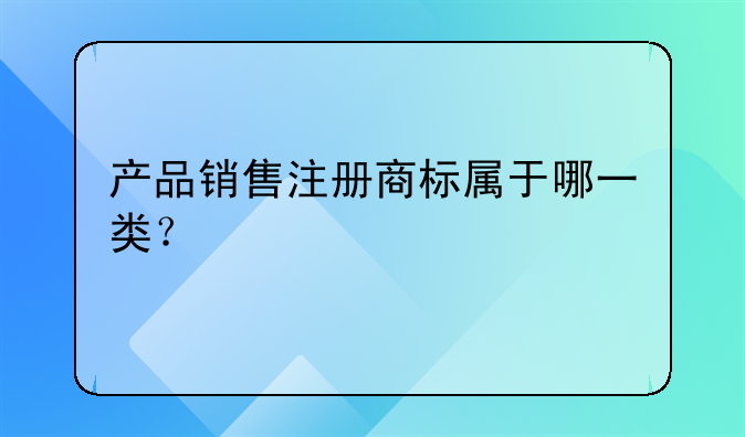 产品销售注册商标属于哪一类?