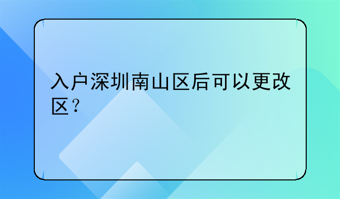 入户深圳南山区后可以更改区?