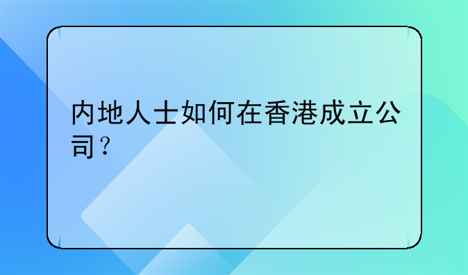 内地人士如何在香港成立公司?
