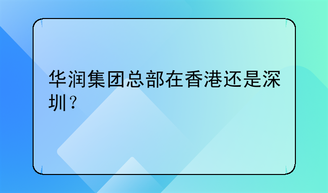 华润集团总部在香港还是深圳?