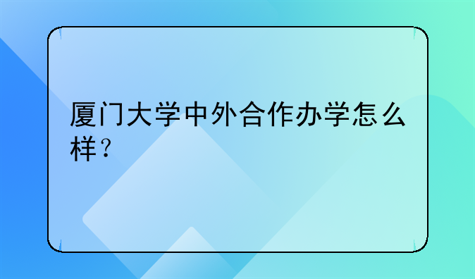 厦门大学中外合作办学怎么样?